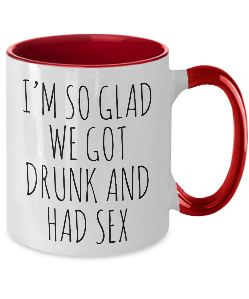 Funny Valentine's Day Gift I'm So Glad We Got Drunk and Had Sex Mug Two-Tone Coffee Cup