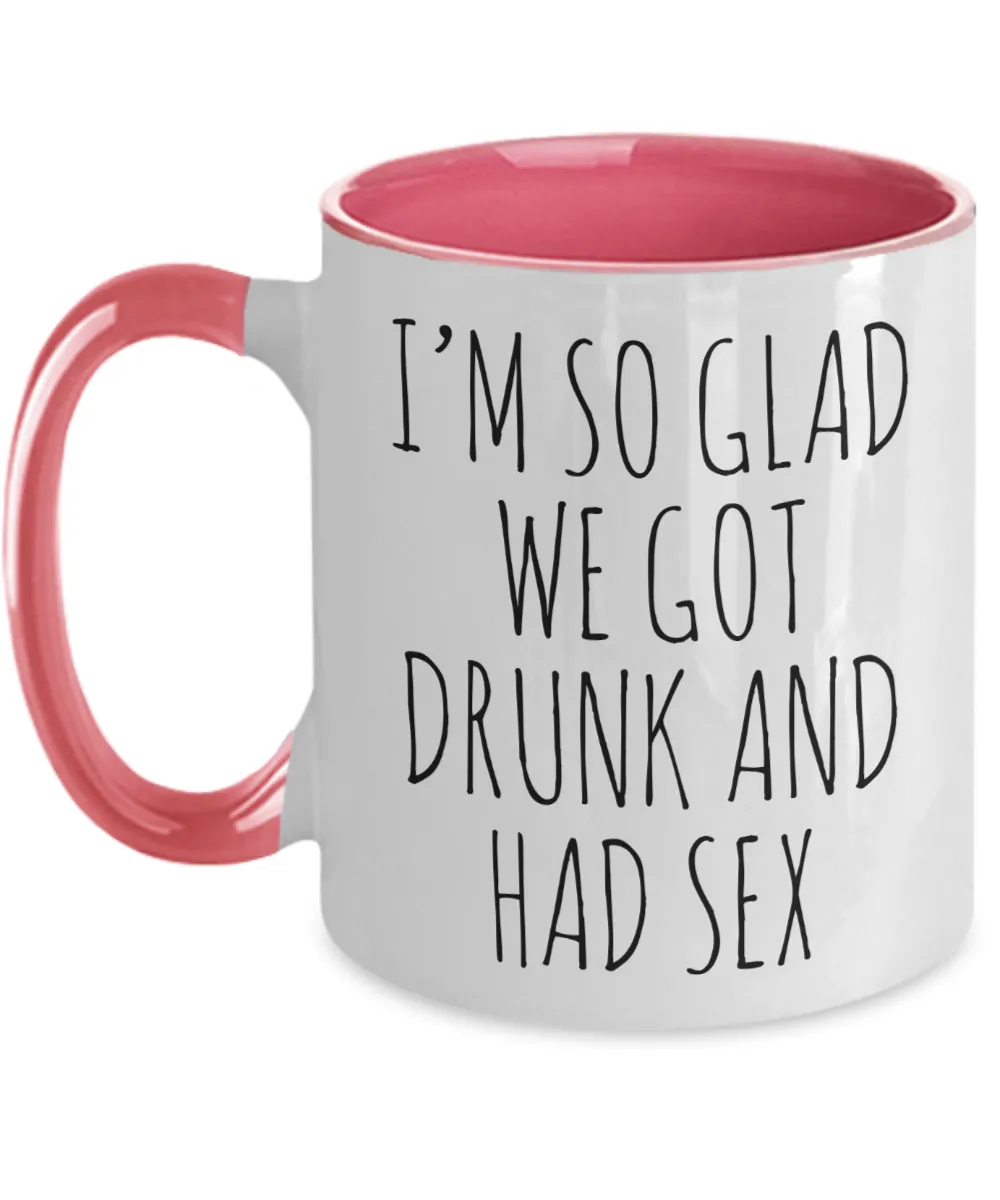 Funny Valentine's Day Gift I'm So Glad We Got Drunk and Had Sex Mug Two-Tone Coffee Cup